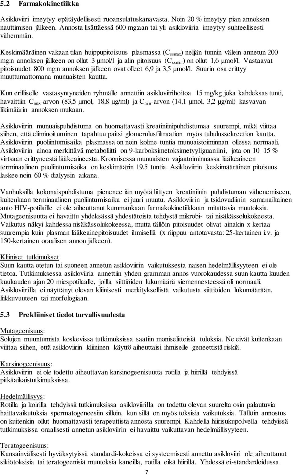 Keskimääräinen vakaan tilan huippupitoisuus plasmassa (C ssmax ) neljän tunnin välein annetun 200 mg:n annoksen jälkeen on ollut 3 µmol/l ja alin pitoisuus (C ssmin ) on ollut 1,6 µmol/l.