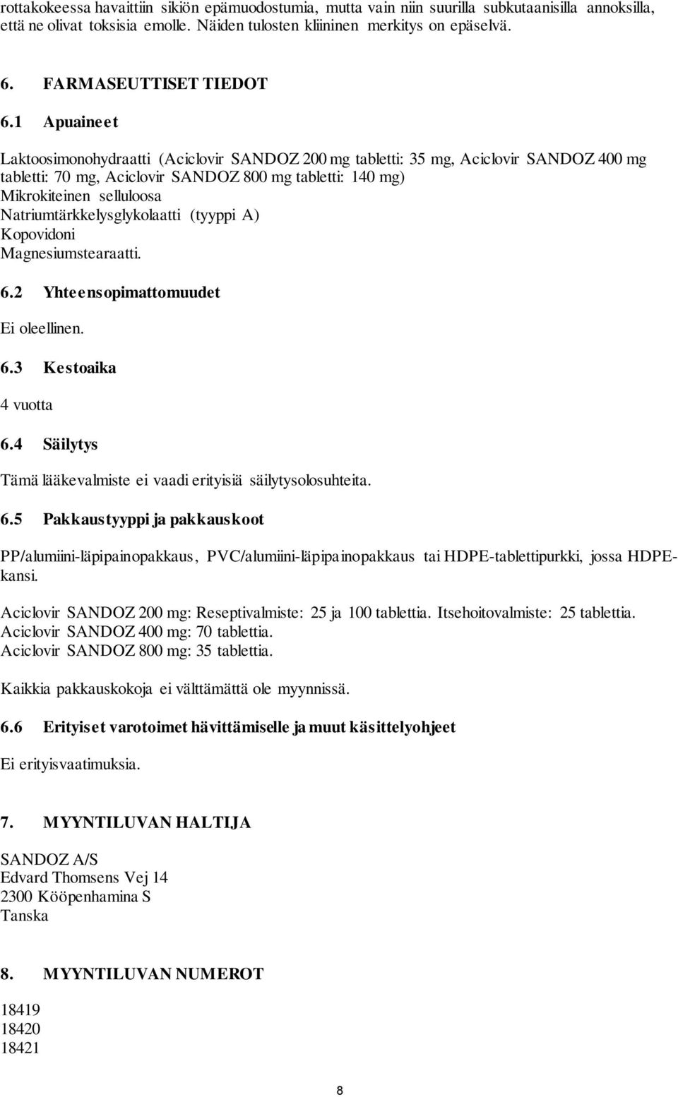 1 Apuaineet Laktoosimonohydraatti (Aciclovir SANDOZ 200 mg tabletti: 35 mg, Aciclovir SANDOZ 400 mg tabletti: 70 mg, Aciclovir SANDOZ 800 mg tabletti: 140 mg) Mikrokiteinen selluloosa