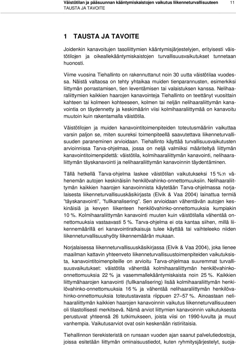 Näistä valtaosa on tehty yhtaikaa muiden tienparannusten, esimerkiksi liittymän porrastamisen, tien leventämisen tai valaistuksen kanssa.