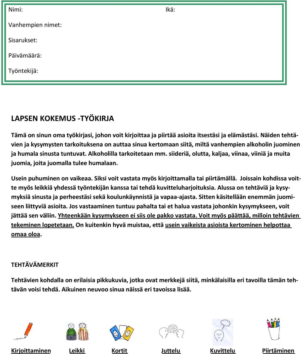 siideriä, olutta, kaljaa, viinaa, viiniä ja muita juomia, joita juomalla tulee humalaan. Usein puhuminen on vaikeaa. Siksi voit vastata myös kirjoittamalla tai piirtämällä.