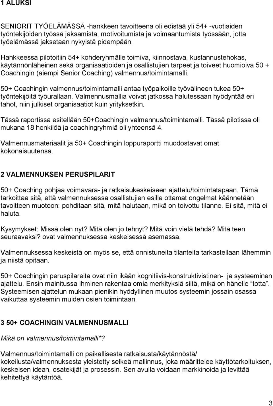 Hankkeessa pilotoitiin 54+ kohderyhmälle toimiva, kiinnostava, kustannustehokas, käytännönläheinen sekä organisaatioiden ja osallistujien tarpeet ja toiveet huomioiva 50 + Coachingin (aiempi Senior
