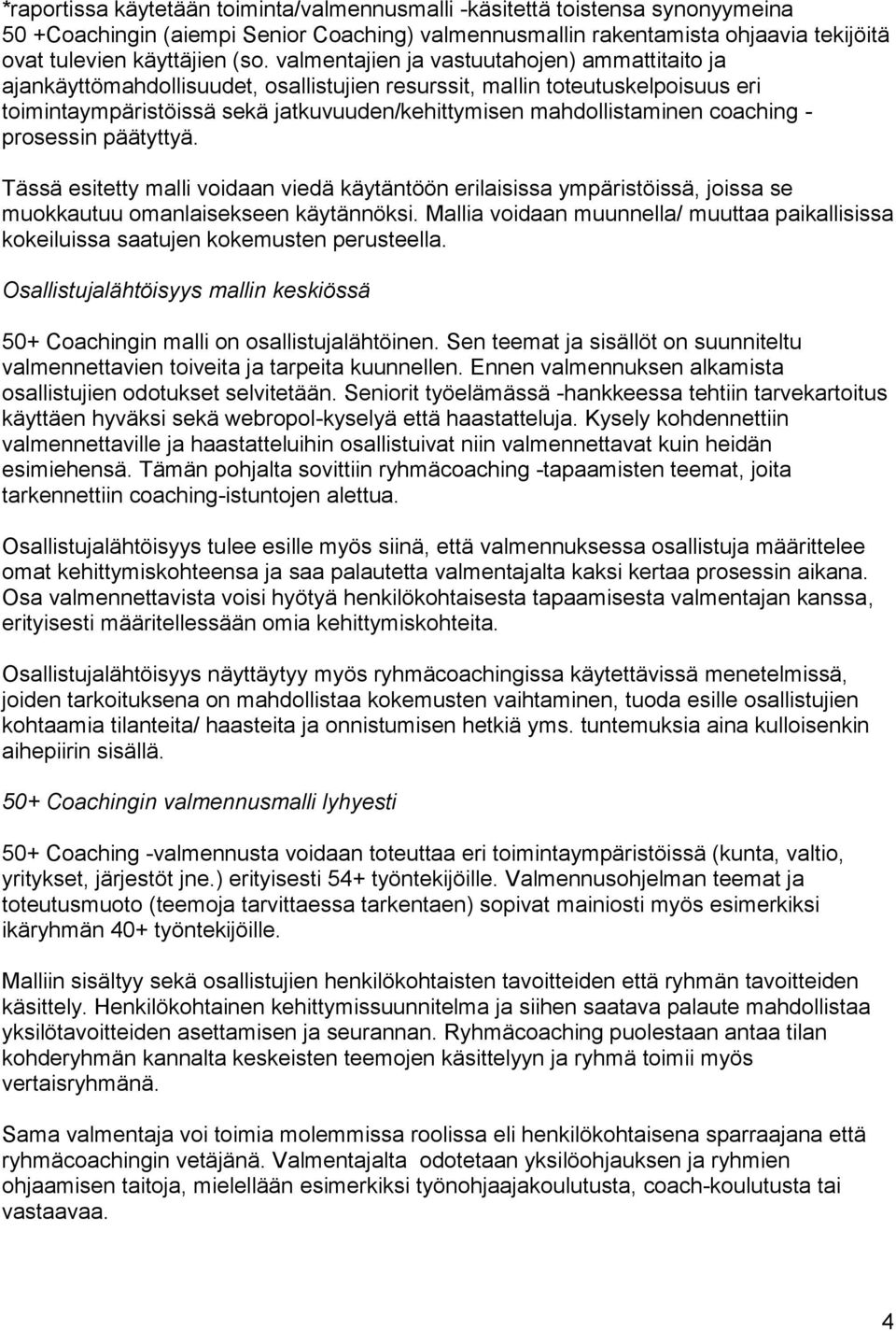 coaching - prosessin päätyttyä. Tässä esitetty malli voidaan viedä käytäntöön erilaisissa ympäristöissä, joissa se muokkautuu omanlaisekseen käytännöksi.