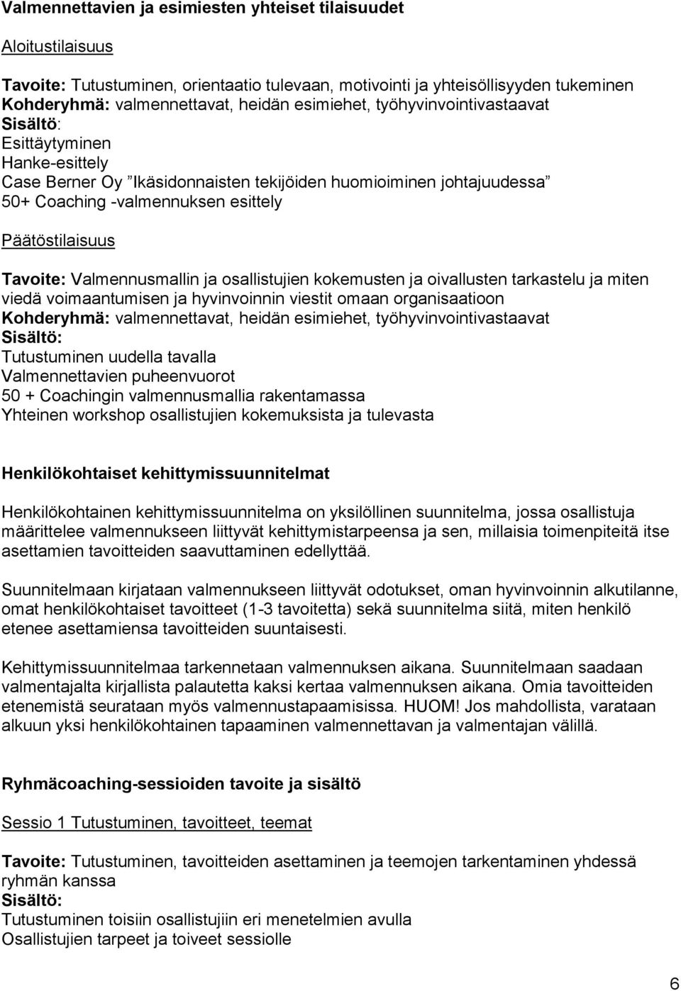 ja osallistujien kokemusten ja oivallusten tarkastelu ja miten viedä voimaantumisen ja hyvinvoinnin viestit omaan organisaatioon Kohderyhmä: valmennettavat, heidän esimiehet, työhyvinvointivastaavat