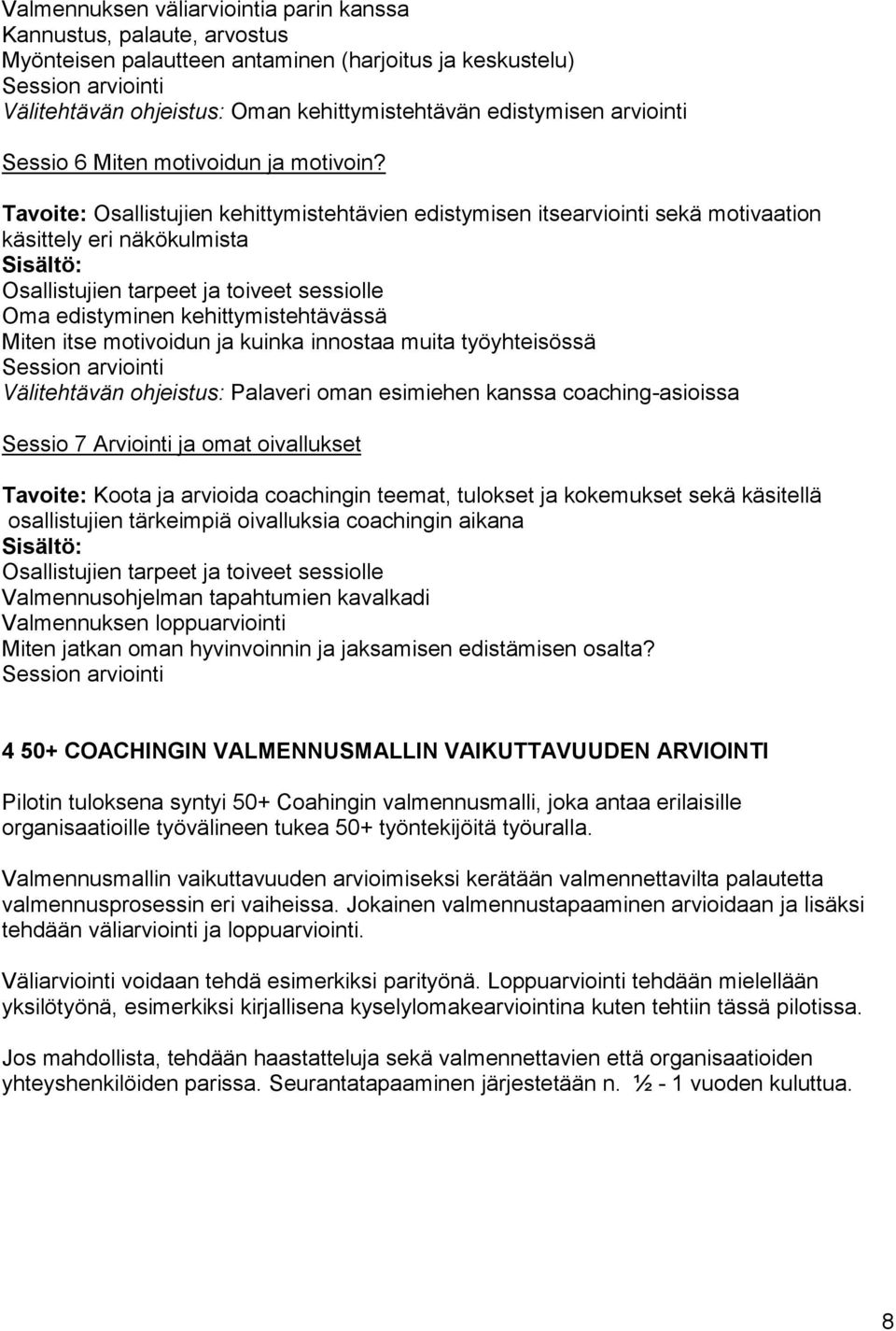 Tavoite: Osallistujien kehittymistehtävien edistymisen itsearviointi sekä motivaation käsittely eri näkökulmista Oma edistyminen kehittymistehtävässä Miten itse motivoidun ja kuinka innostaa muita