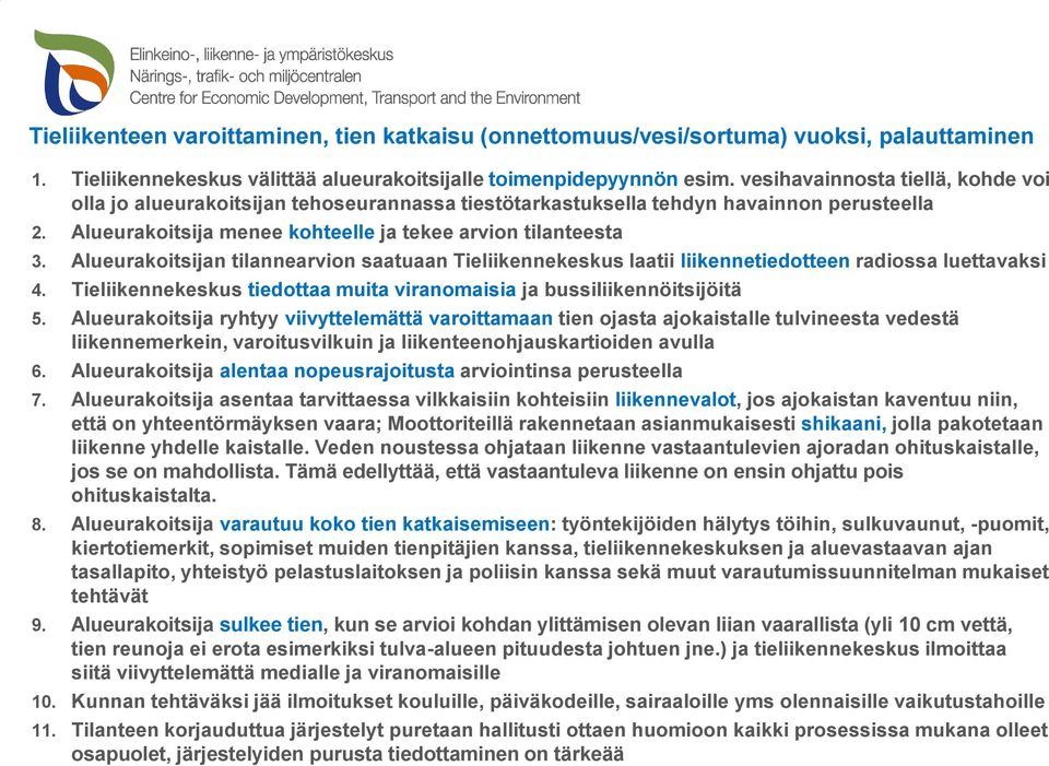 Alueurakoitsijan tilannearvion saatuaan Tieliikennekeskus laatii liikennetiedotteen radiossa luettavaksi 4. Tieliikennekeskus tiedottaa muita viranomaisia ja bussiliikennöitsijöitä 5.