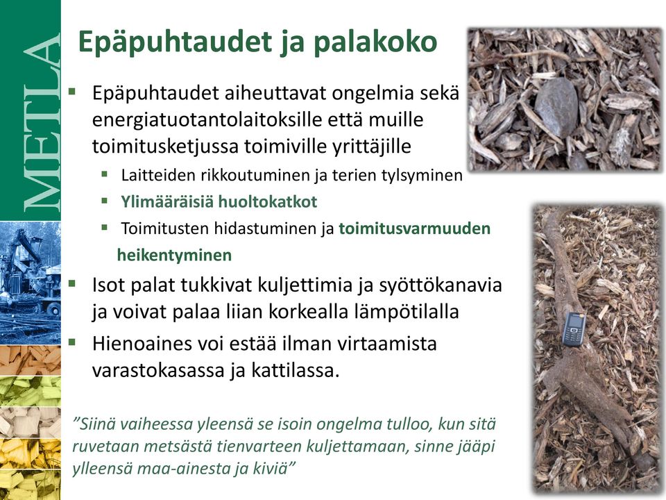 tukkivat kuljettimia ja syöttökanavia ja voivat palaa liian korkealla lämpötilalla Hienoaines voi estää ilman virtaamista varastokasassa ja