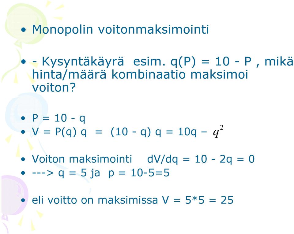 P = 10 - q V = P(q) q = (10 - q) q = 10q q 2 Voiton maksimointi