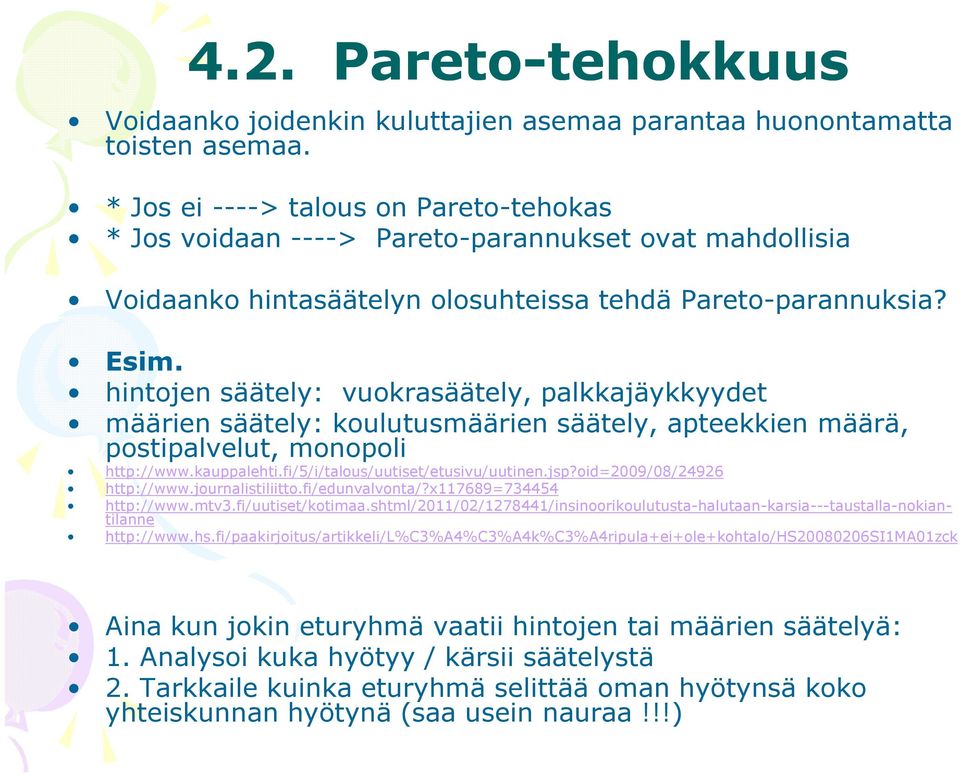 hintojen säätely: vuokrasäätely, palkkajäykkyydet määrien säätely: koulutusmäärien säätely, apteekkien määrä, postipalvelut, monopoli http://www.kauppalehti.fi/5/i/talous/uutiset/etusivu/uutinen.jsp?