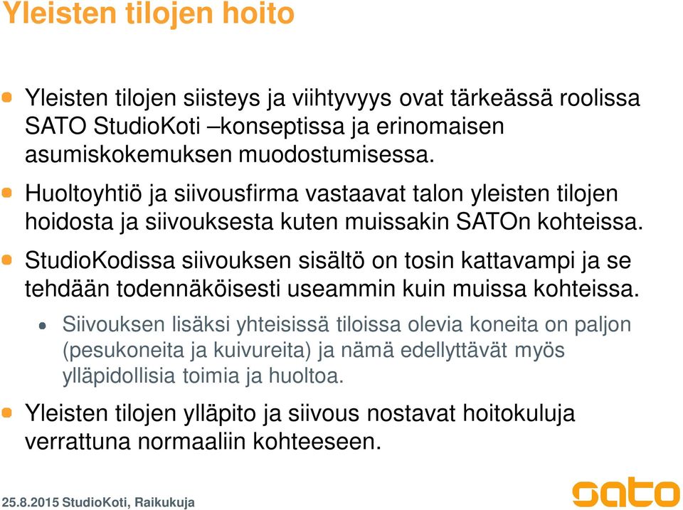 StudioKodissa siivouksen sisältö on tosin kattavampi ja se tehdään todennäköisesti useammin kuin muissa kohteissa.