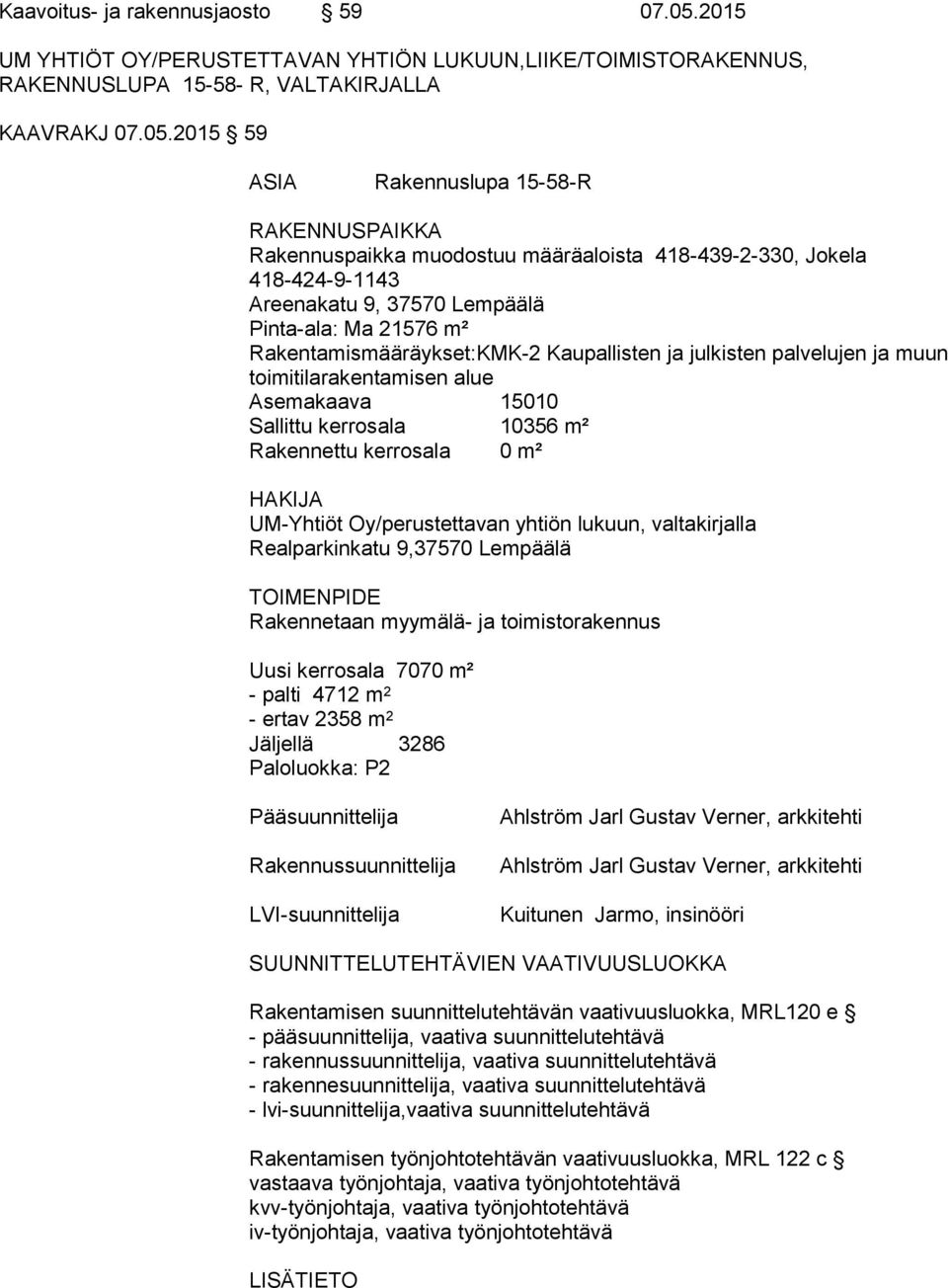 2015 59 ASIA Rakennuslupa 15-58-R RAKENNUSPAIKKA Rakennuspaikka muodostuu määräaloista 418-439-2-330, Jokela 418-424-9-1143 Areenakatu 9, 37570 Lempäälä Pinta-ala: Ma 21576 m²