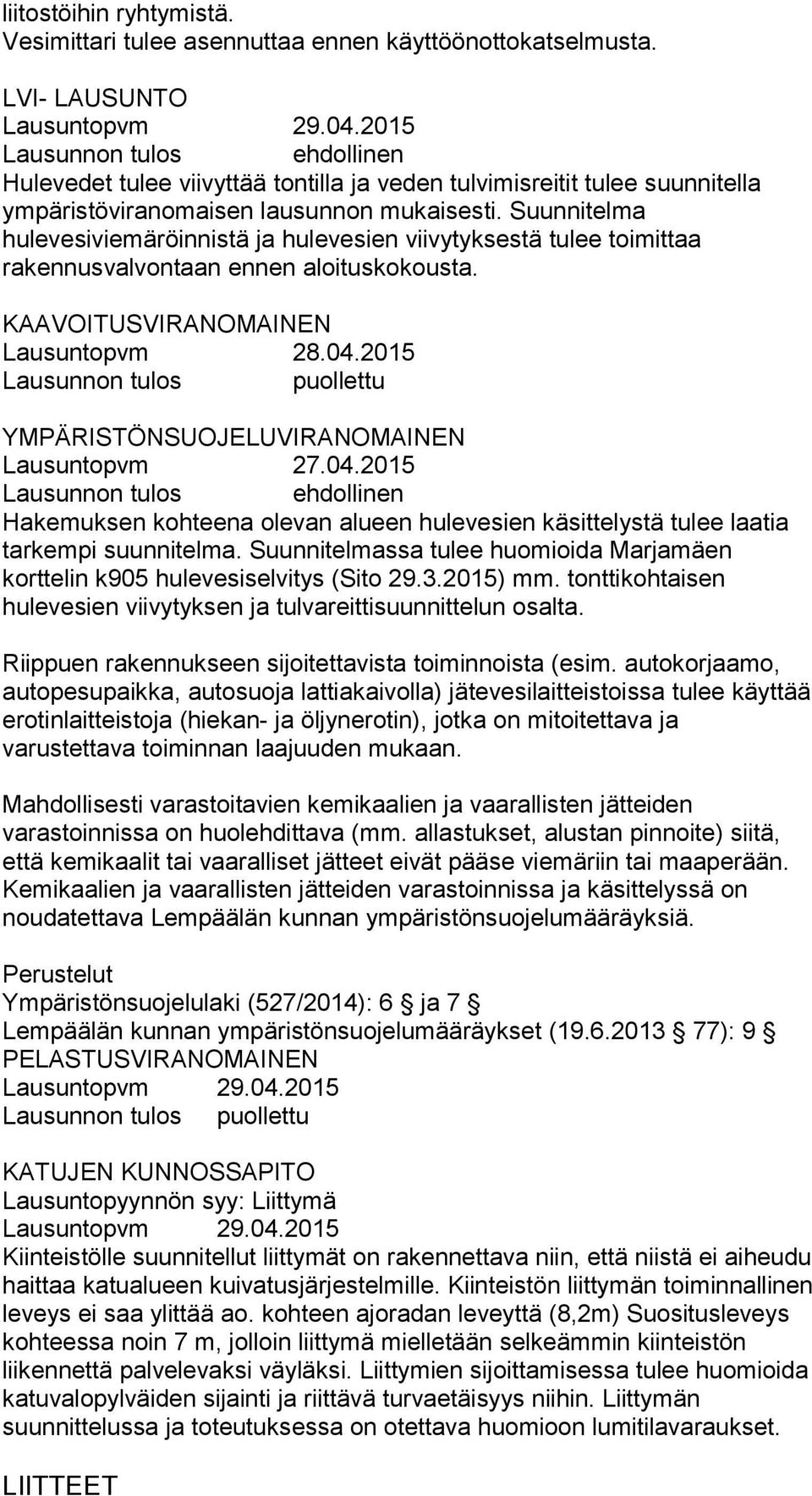 Suunnitelma hulevesiviemäröinnistä ja hulevesien viivytyksestä tulee toimittaa rakennusvalvontaan ennen aloituskokousta. KAAVOITUSVIRANOMAINEN Lausuntopvm 28.04.