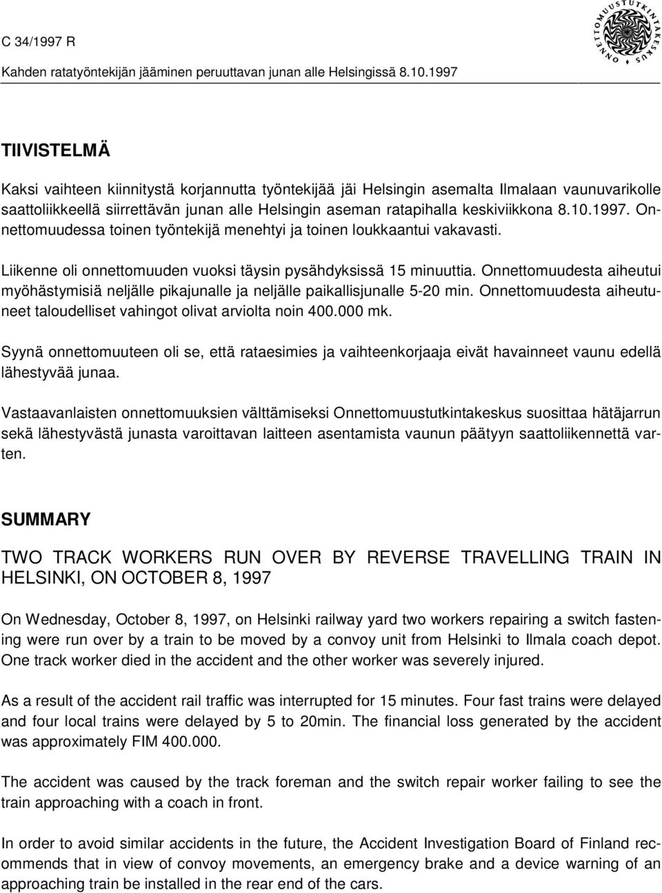 Onnettomuudesta aiheutui myöhästymisiä neljälle pikajunalle ja neljälle paikallisjunalle 5-20 min. Onnettomuudesta aiheutuneet taloudelliset vahingot olivat arviolta noin 400.000 mk.