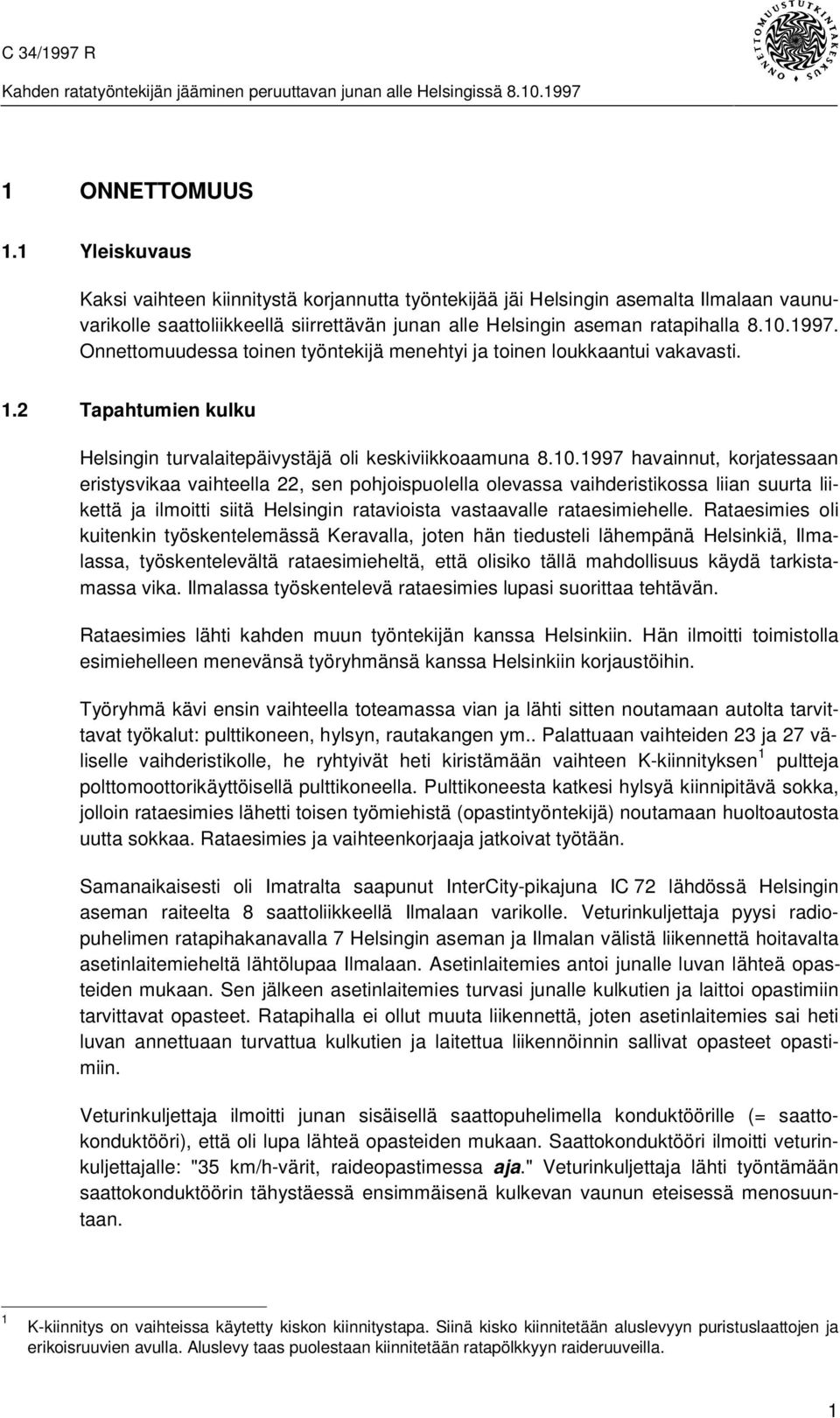 Rataesimies oli kuitenkin työskentelemässä Keravalla, joten hän tiedusteli lähempänä Helsinkiä, Ilmalassa, työskentelevältä rataesimieheltä, että olisiko tällä mahdollisuus käydä tarkistamassa vika.