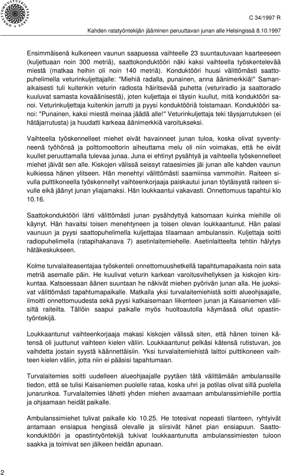 " Samanaikaisesti tuli kuitenkin veturin radiosta häiritsevää puhetta (veturiradio ja saattoradio kuuluvat samasta kovaäänisestä), joten kuljettaja ei täysin kuullut, mitä konduktööri sanoi.