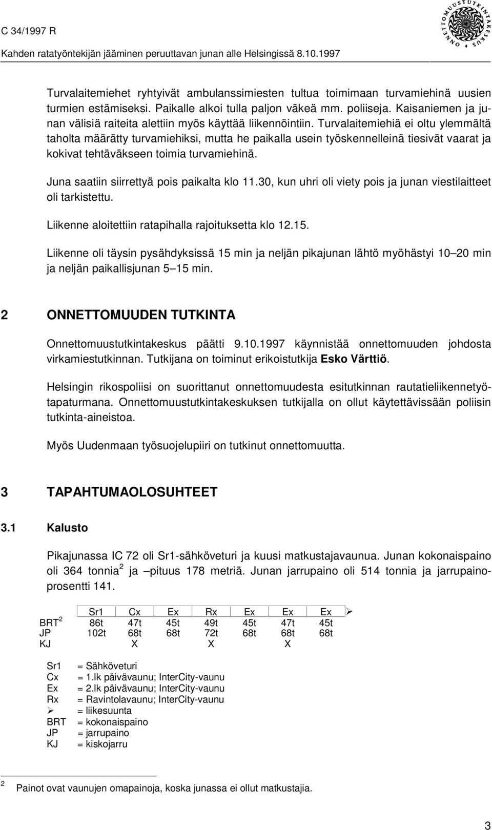 Turvalaitemiehiä ei oltu ylemmältä taholta määrätty turvamiehiksi, mutta he paikalla usein työskennelleinä tiesivät vaarat ja kokivat tehtäväkseen toimia turvamiehinä.