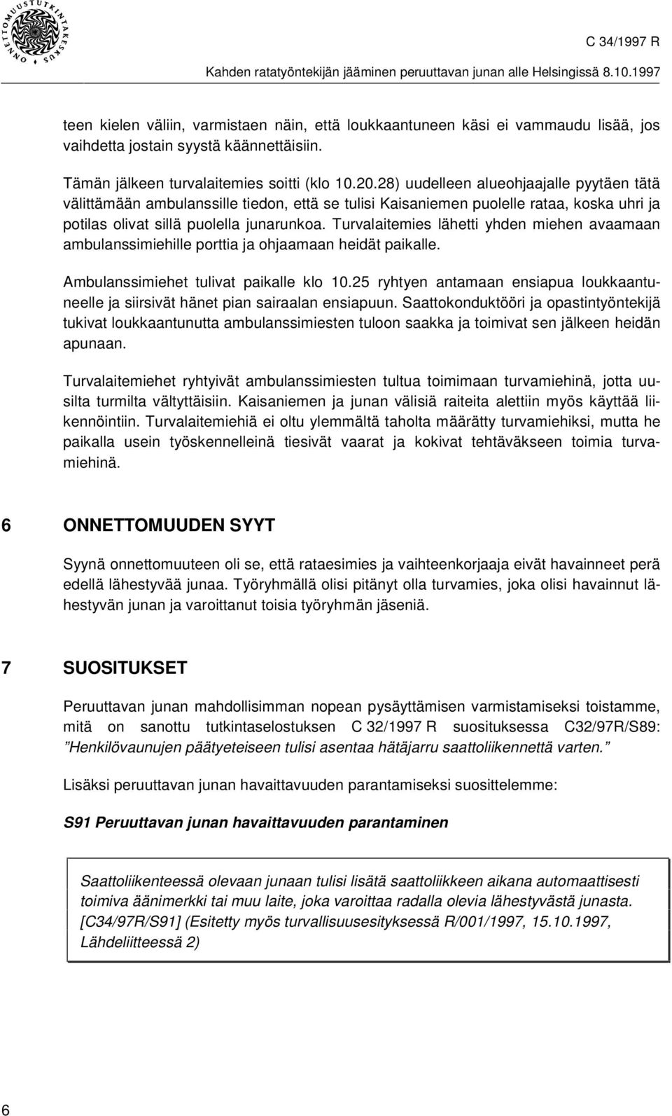 Turvalaitemies lähetti yhden miehen avaamaan ambulanssimiehille porttia ja ohjaamaan heidät paikalle. Ambulanssimiehet tulivat paikalle klo 10.