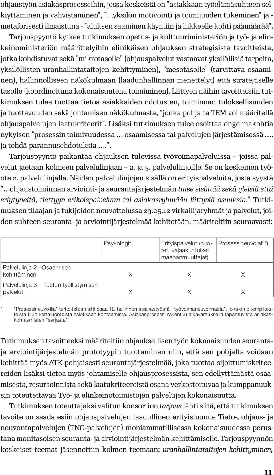 Tarjouspyyntö kytkee tutkimuksen opetus- ja kulttuuriministeriön ja työ- ja elinkeinoministeriön määrittelyihin elinikäisen ohjauksen strategisista tavoitteista, jotka kohdistuvat sekä mikrotasolle