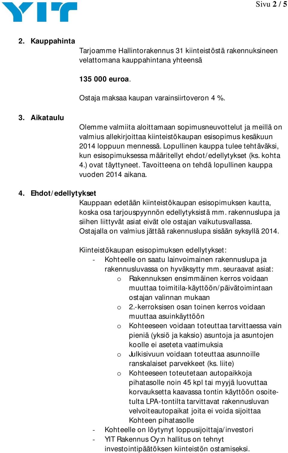 Aikataulu Olemme valmiita aloittamaan sopimusneuvottelut ja meillä on valmius allekirjoittaa kiinteistökaupan esisopimus kesäkuun 2014 loppuun mennessä.