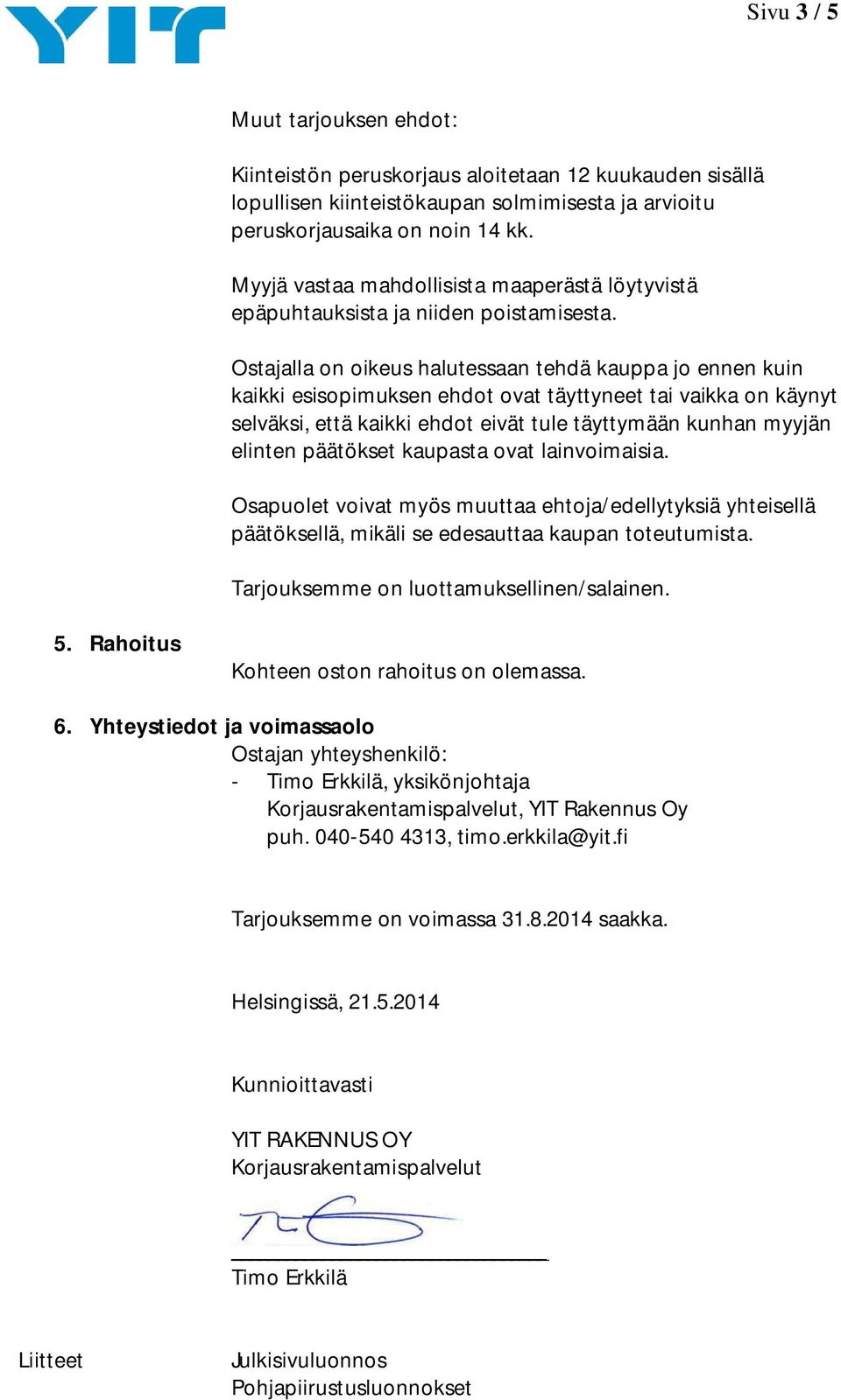 Ostajalla on oikeus halutessaan tehdä kauppa jo ennen kuin kaikki esisopimuksen ehdot ovat täyttyneet tai vaikka on käynyt selväksi, että kaikki ehdot eivät tule täyttymään kunhan myyjän elinten