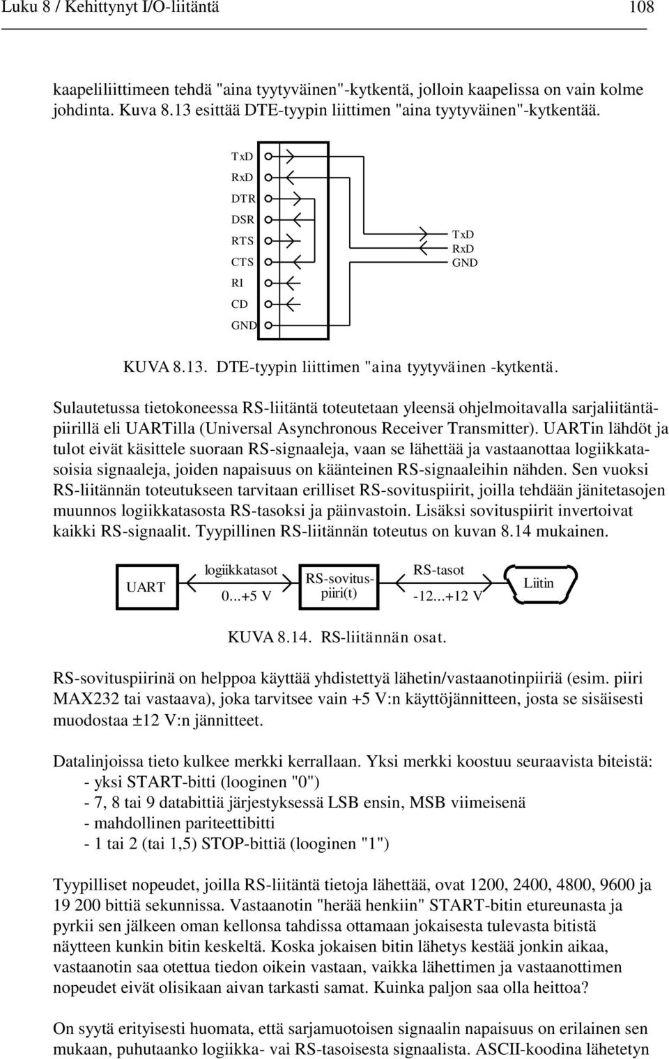 Sulautetussa tietokoneessa RS-liitäntä toteutetaan yleensä ohjelmoitavalla sarjaliitäntäpiirillä eli UARTilla (Universal Asynchronous Receiver Transmitter).