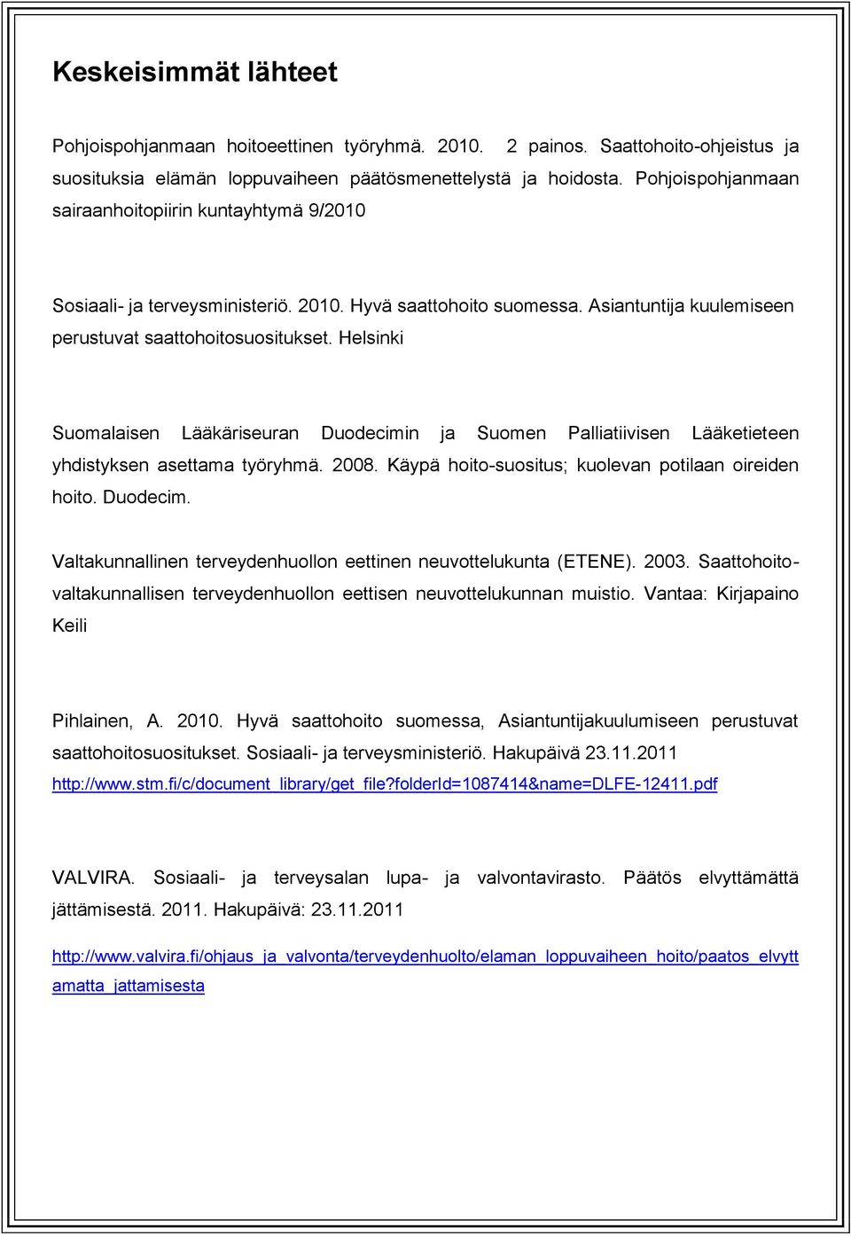 Helsinki Suomalaisen Lääkäriseuran Duodecimin ja Suomen Palliatiivisen Lääketieteen yhdistyksen asettama työryhmä. 2008. Käypä hoito-suositus; kuolevan potilaan oireiden hoito. Duodecim. Valtakunnallinen terveydenhuollon eettinen neuvottelukunta (ETENE).