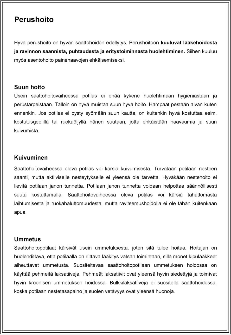 Tällöin on hyvä muistaa suun hyvä hoito. Hampaat pestään aivan kuten ennenkin. Jos potilas ei pysty syömään suun kautta, on kuitenkin hyvä kostuttaa esim.