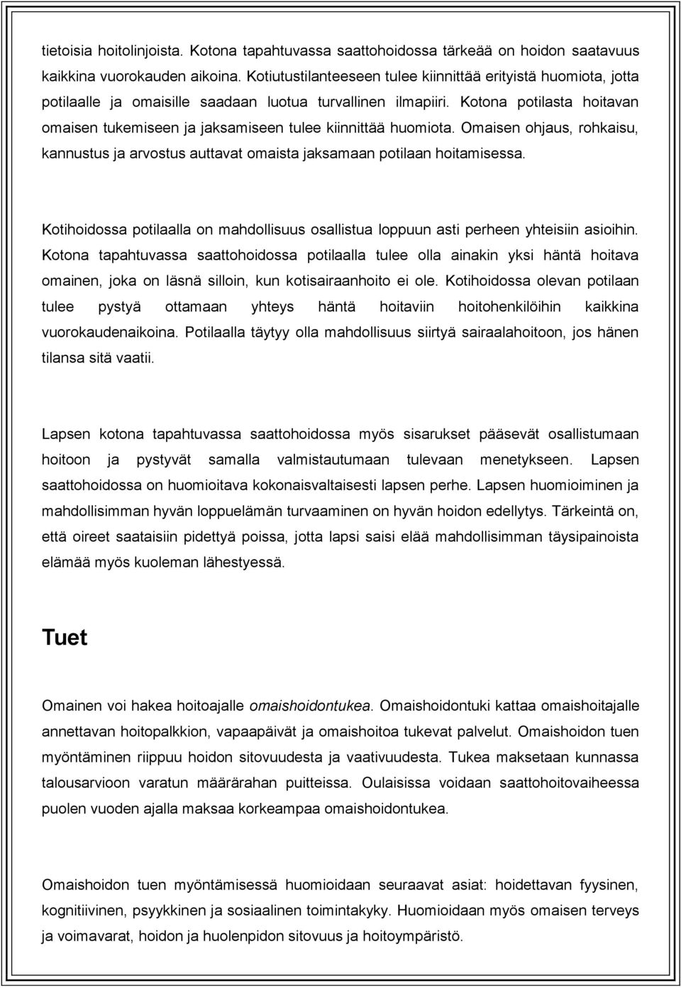 Kotona potilasta hoitavan omaisen tukemiseen ja jaksamiseen tulee kiinnittää huomiota. Omaisen ohjaus, rohkaisu, kannustus ja arvostus auttavat omaista jaksamaan potilaan hoitamisessa.