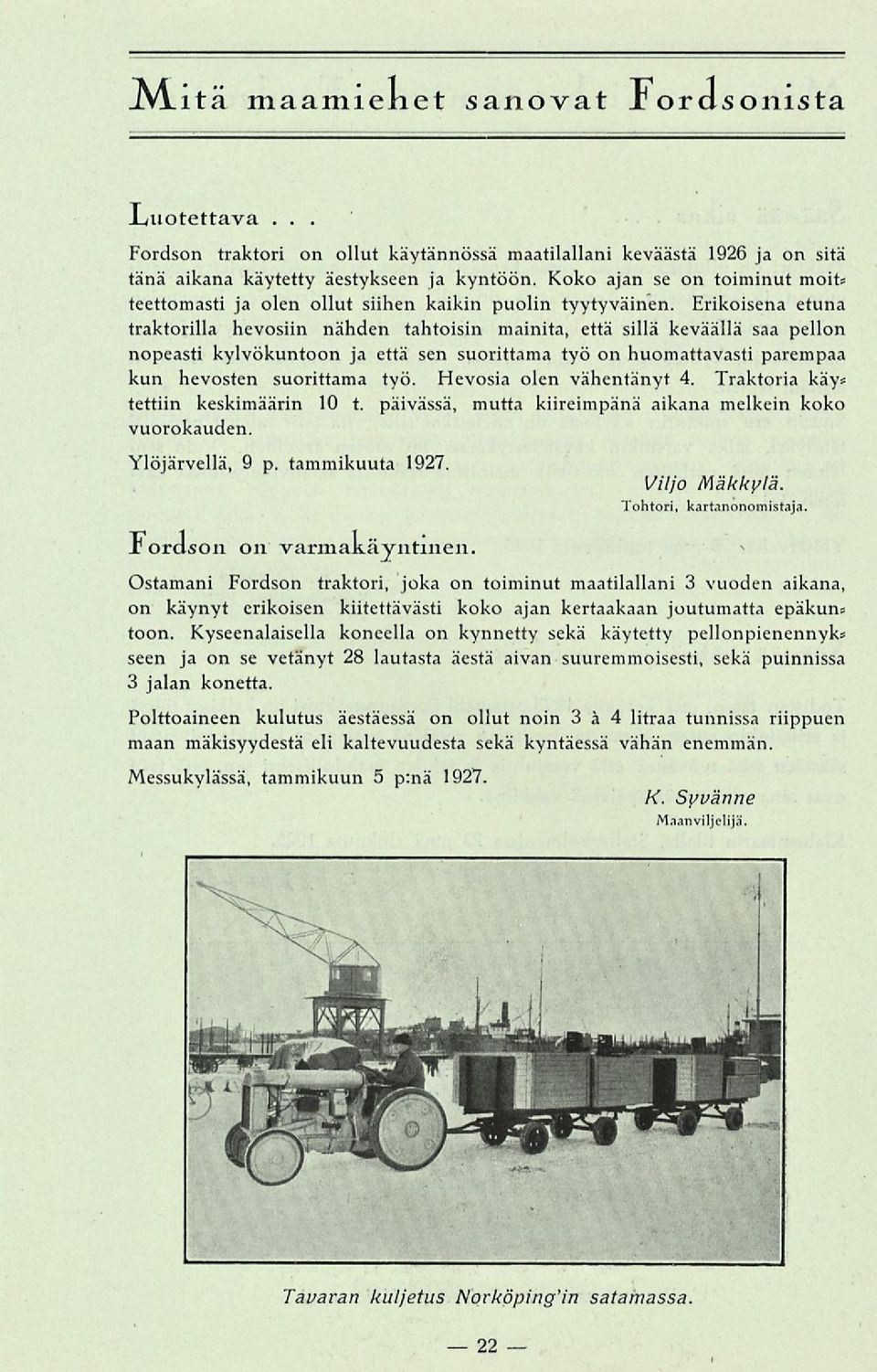 Erikoisena etuna traktorilla hevosiin nähden tahtoisin mainita, että sillä keväällä saa pellon nopeasti kylvökuntoon ja että sen suorittama työ on huomattavasti parempaa kun hevosten suorittama työ.