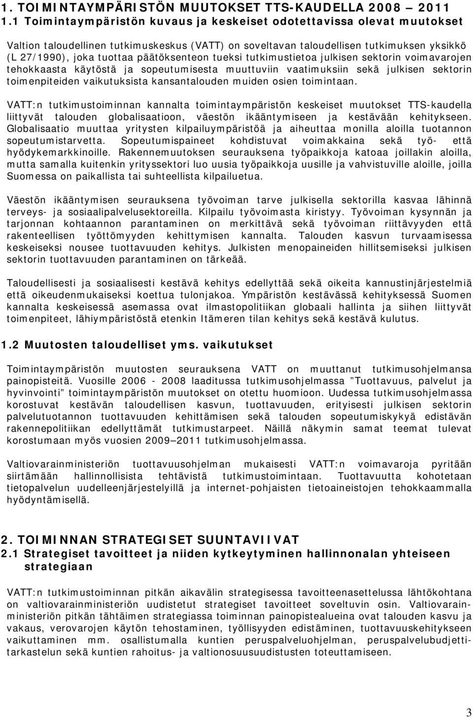 päätöksenteon tueksi tutkimustietoa julkisen sektorin voimavarojen tehokkaasta käytöstä ja sopeutumisesta muuttuviin vaatimuksiin sekä julkisen sektorin toimenpiteiden vaikutuksista kansantalouden