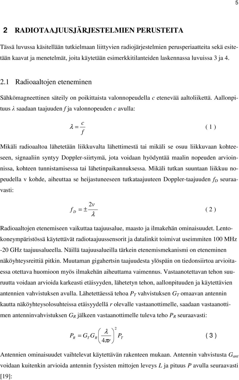 Aallonpituus λ saadaan taajuuden f ja valonnopeuden c avulla: c λ = ( 1 ) f Mikäli radioaaltoa lähetetään liikkuvalta lähettimestä tai mikäli se osuu liikkuvaan kohteeseen, signaaliin syntyy