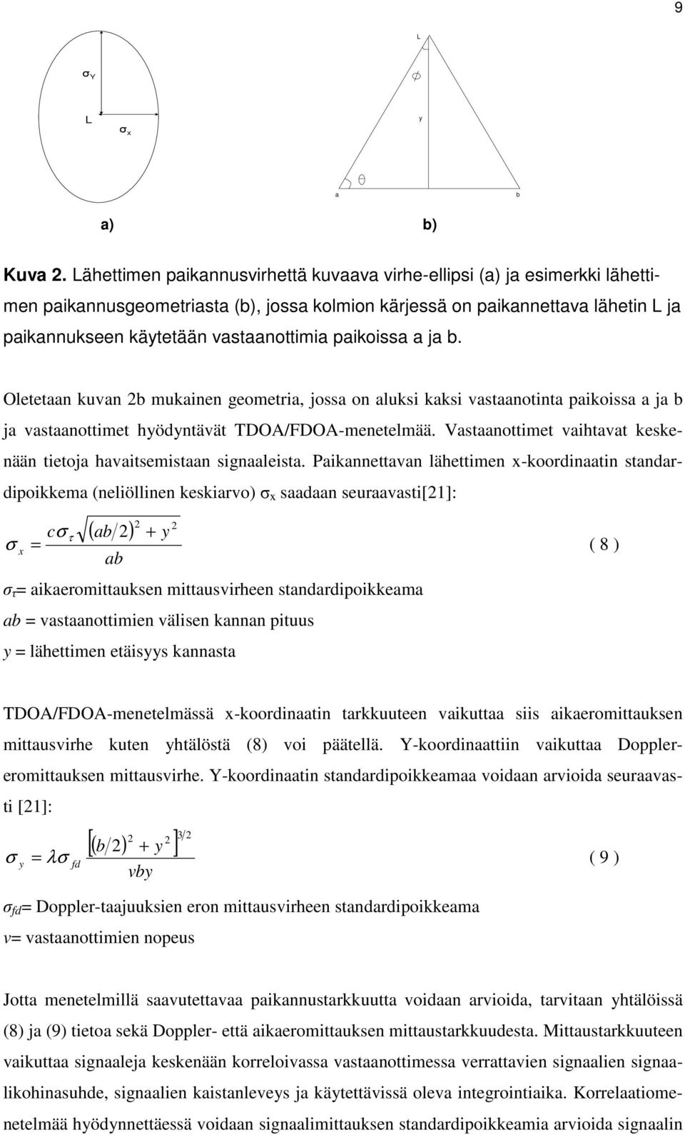 paikoissa a ja b. Oletetaan kuvan 2b mukainen geometria, jossa on aluksi kaksi vastaanotinta paikoissa a ja b ja vastaanottimet hyödyntävät TDOA/FDOA-menetelmää.