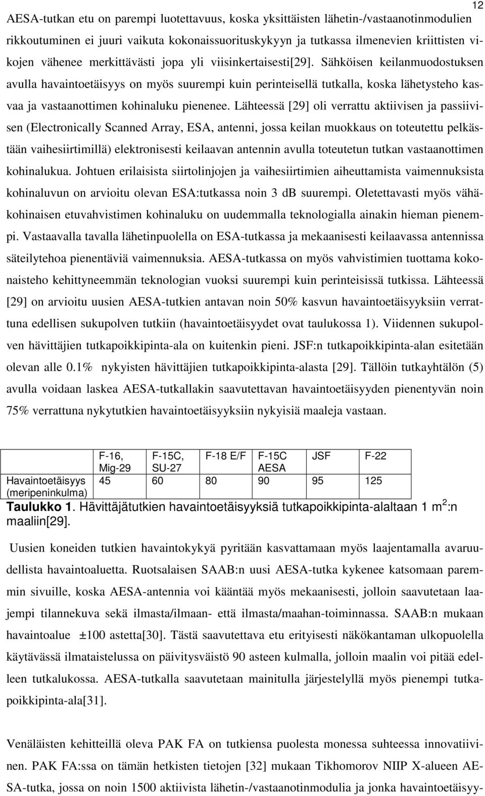 Sähköisen keilanmuodostuksen avulla havaintoetäisyys on myös suurempi kuin perinteisellä tutkalla, koska lähetysteho kasvaa ja vastaanottimen kohinaluku pienenee.