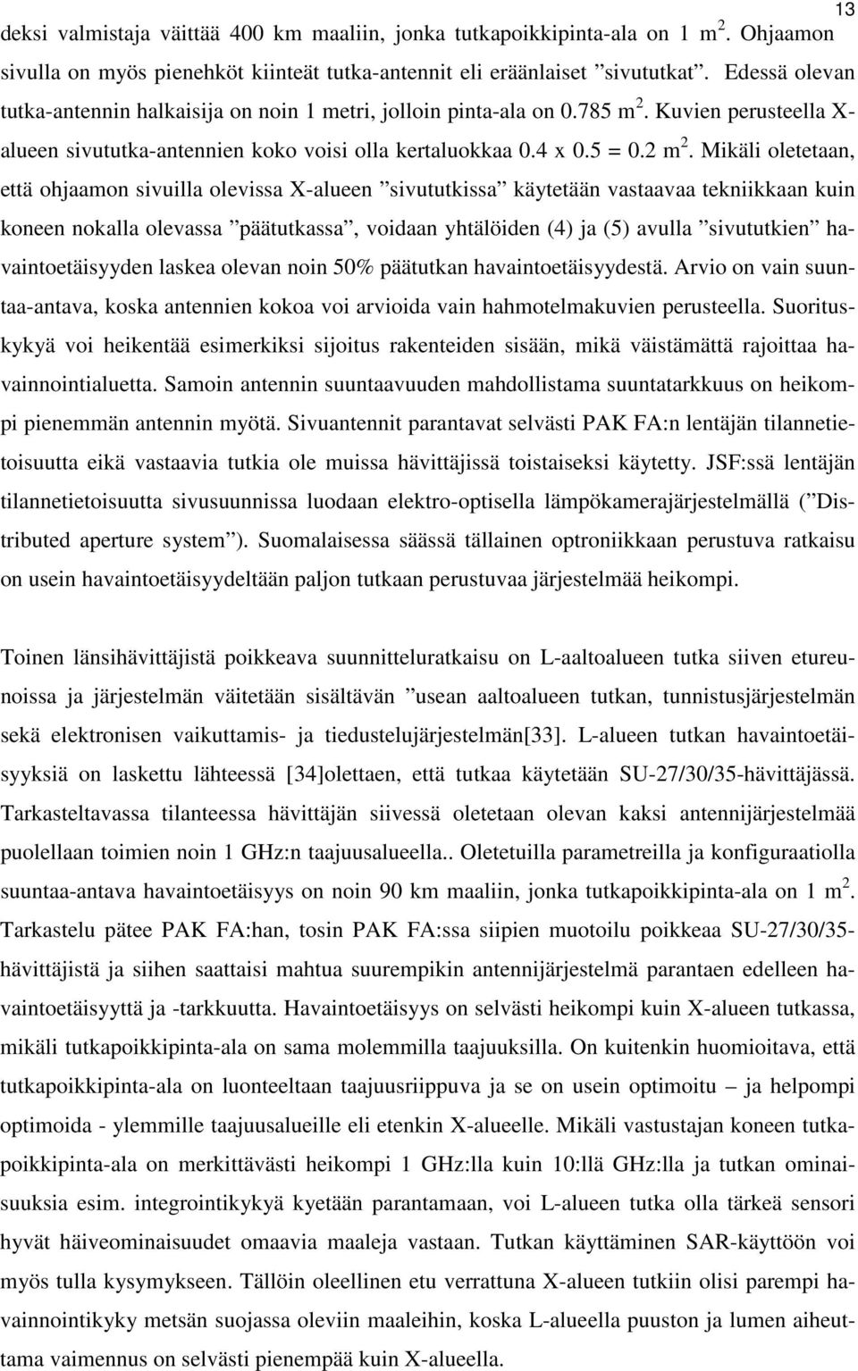 Mikäli oletetaan, että ohjaamon sivuilla olevissa X-alueen sivututkissa käytetään vastaavaa tekniikkaan kuin koneen nokalla olevassa päätutkassa, voidaan yhtälöiden (4) ja (5) avulla sivututkien