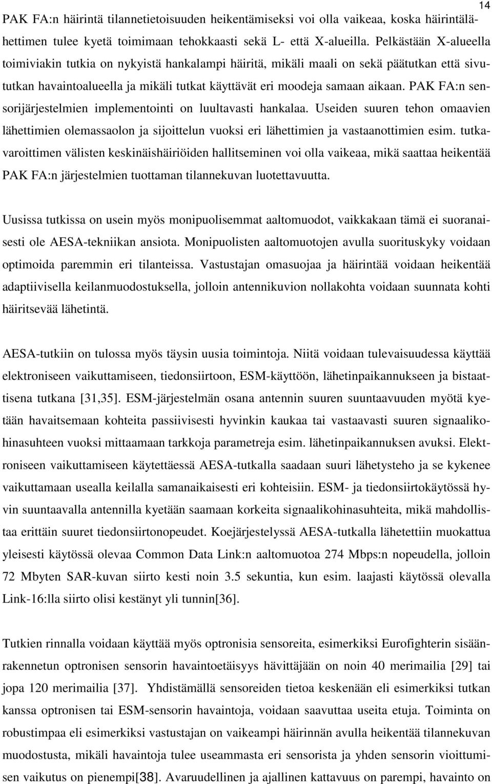 PAK FA:n sensorijärjestelmien implementointi on luultavasti hankalaa. Useiden suuren tehon omaavien lähettimien olemassaolon ja sijoittelun vuoksi eri lähettimien ja vastaanottimien esim.