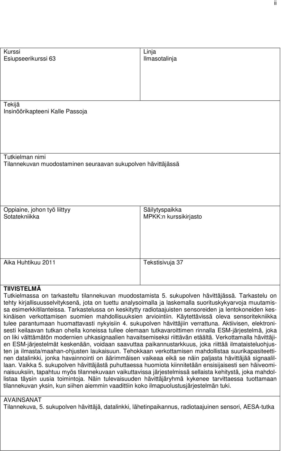 Tarkastelu on tehty kirjallisuusselvityksenä, jota on tuettu analysoimalla ja laskemalla suorituskykyarvoja muutamissa esimerkkitilanteissa.