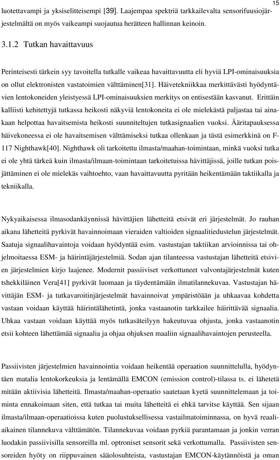 Erittäin kalliisti kehitettyjä tutkassa heikosti näkyviä lentokoneita ei ole mielekästä paljastaa tai ainakaan helpottaa havaitsemista heikosti suunniteltujen tutkasignaalien vuoksi.