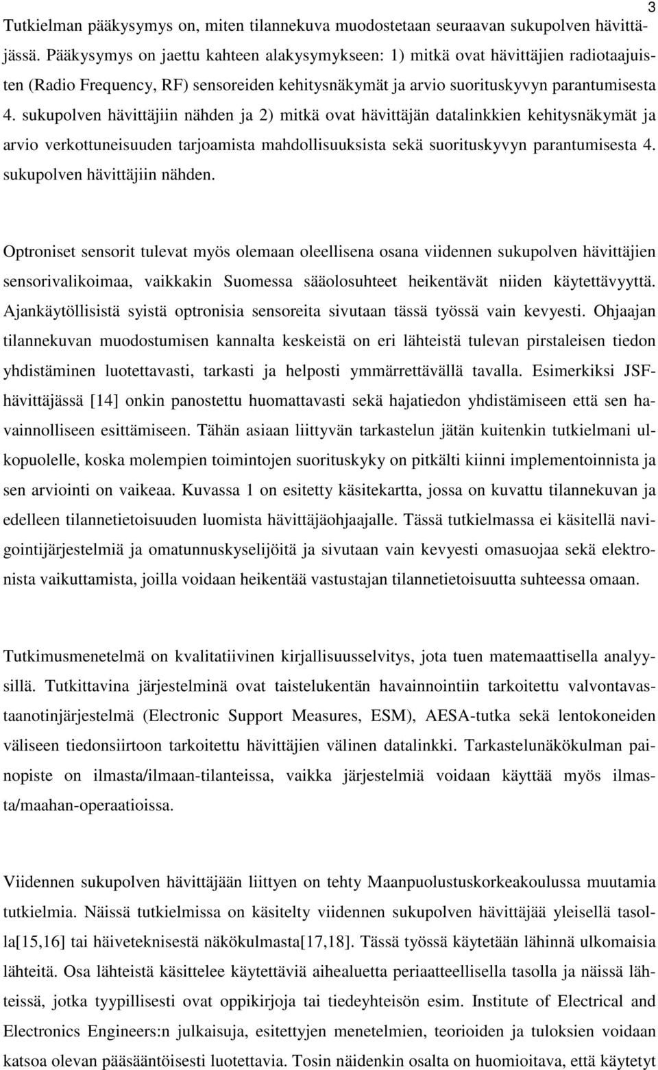 sukupolven hävittäjiin nähden ja 2) mitkä ovat hävittäjän datalinkkien kehitysnäkymät ja arvio verkottuneisuuden tarjoamista mahdollisuuksista sekä suorituskyvyn parantumisesta 4.