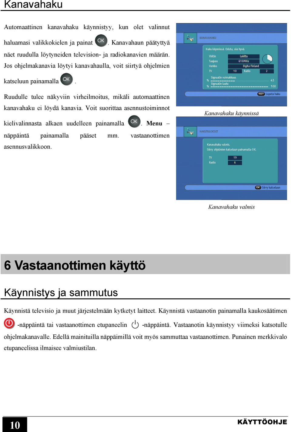 Voit suorittaa asennustoiminnot kielivalinnasta alkaen uudelleen painamalla. Menu näppäintä painamalla pääset mm. vastaanottimen asennusvalikkoon.