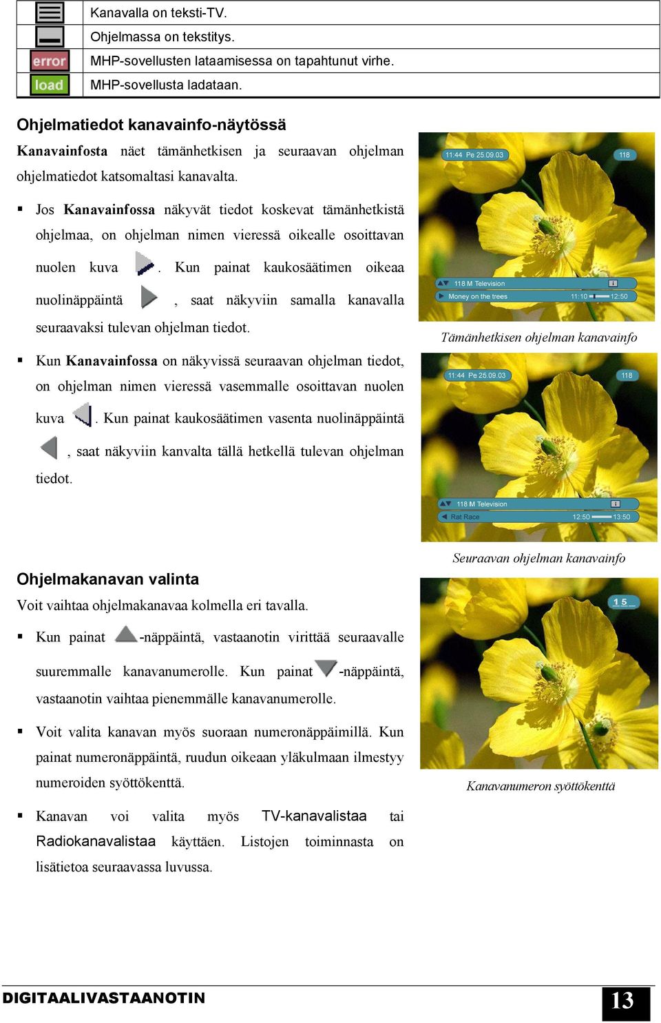 Jos Kanavainfossa näkyvät tiedot koskevat tämänhetkistä ohjelmaa, on ohjelman nimen vieressä oikealle osoittavan nuolen kuva.