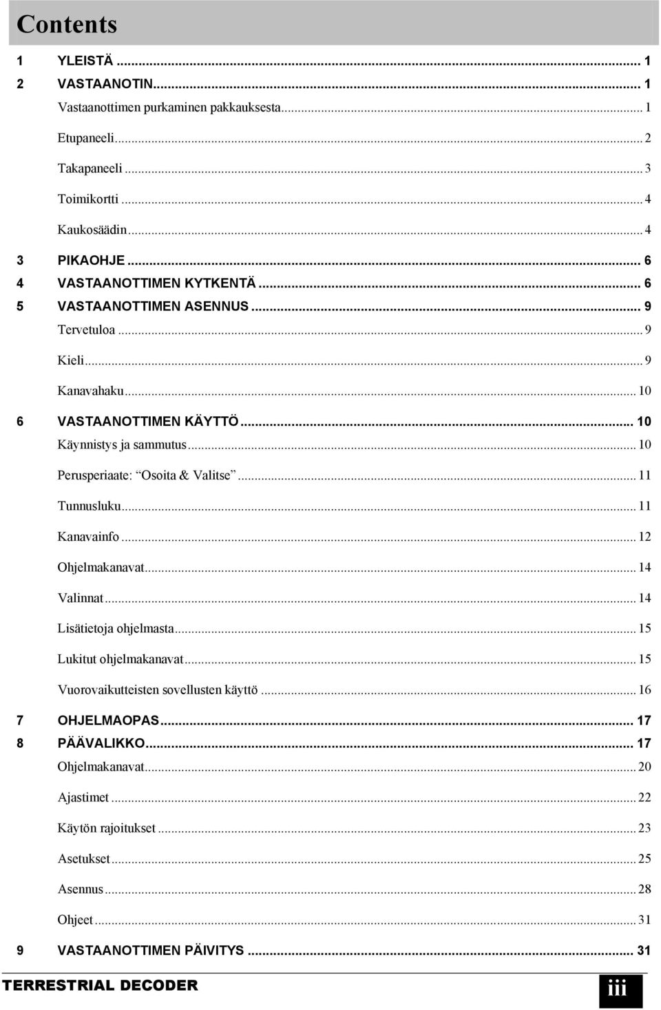 .. 10 Perusperiaate: Osoita & Valitse... 11 Tunnusluku... 11 Kanavainfo... 12 Ohjelmakanavat... 14 Valinnat... 14 Lisätietoja ohjelmasta... 15 Lukitut ohjelmakanavat.