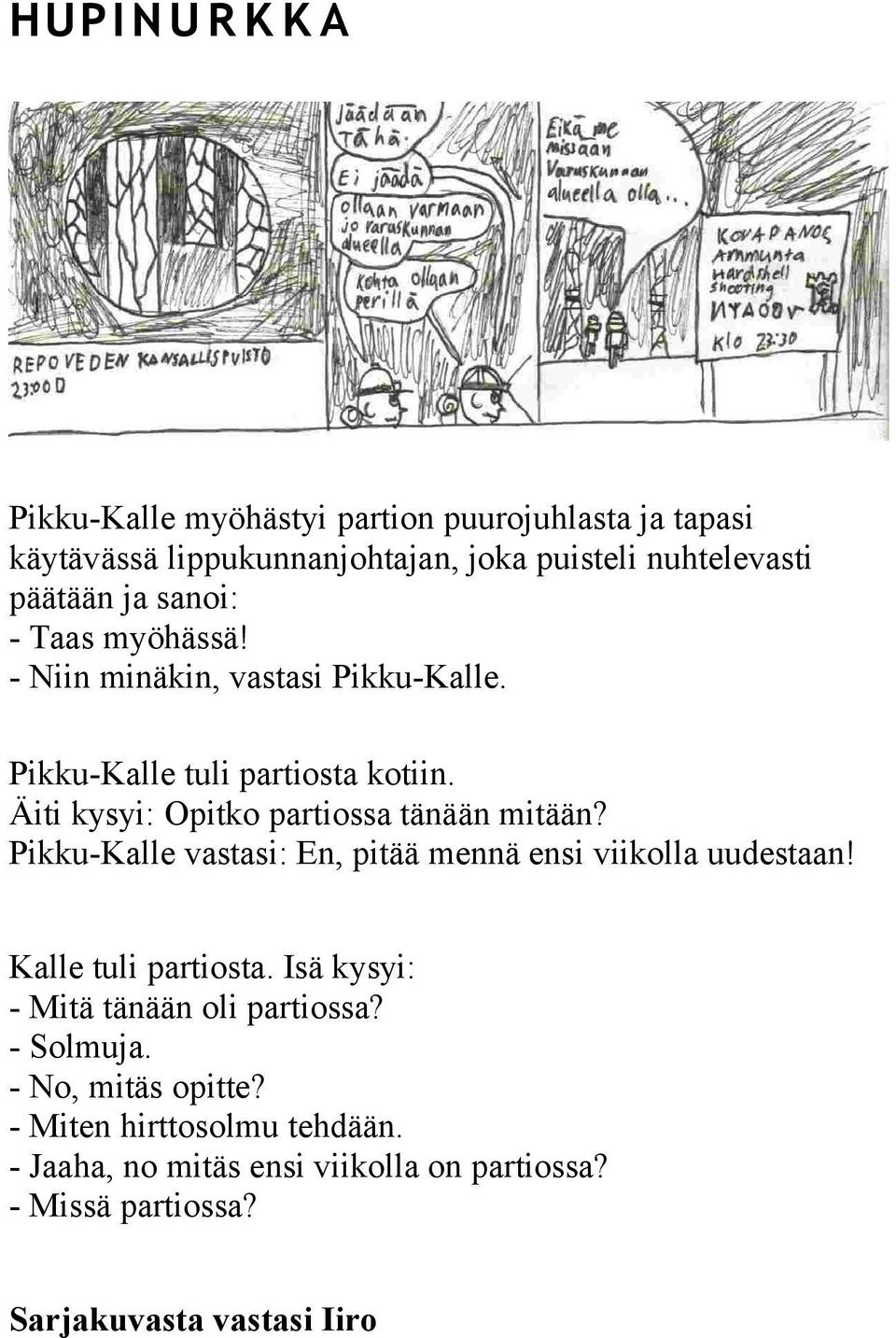 Äiti kysyi: Opitko partiossa tänään mitään? Pikku-Kalle vastasi: En, pitää mennä ensi viikolla uudestaan! Kalle tuli partiosta.
