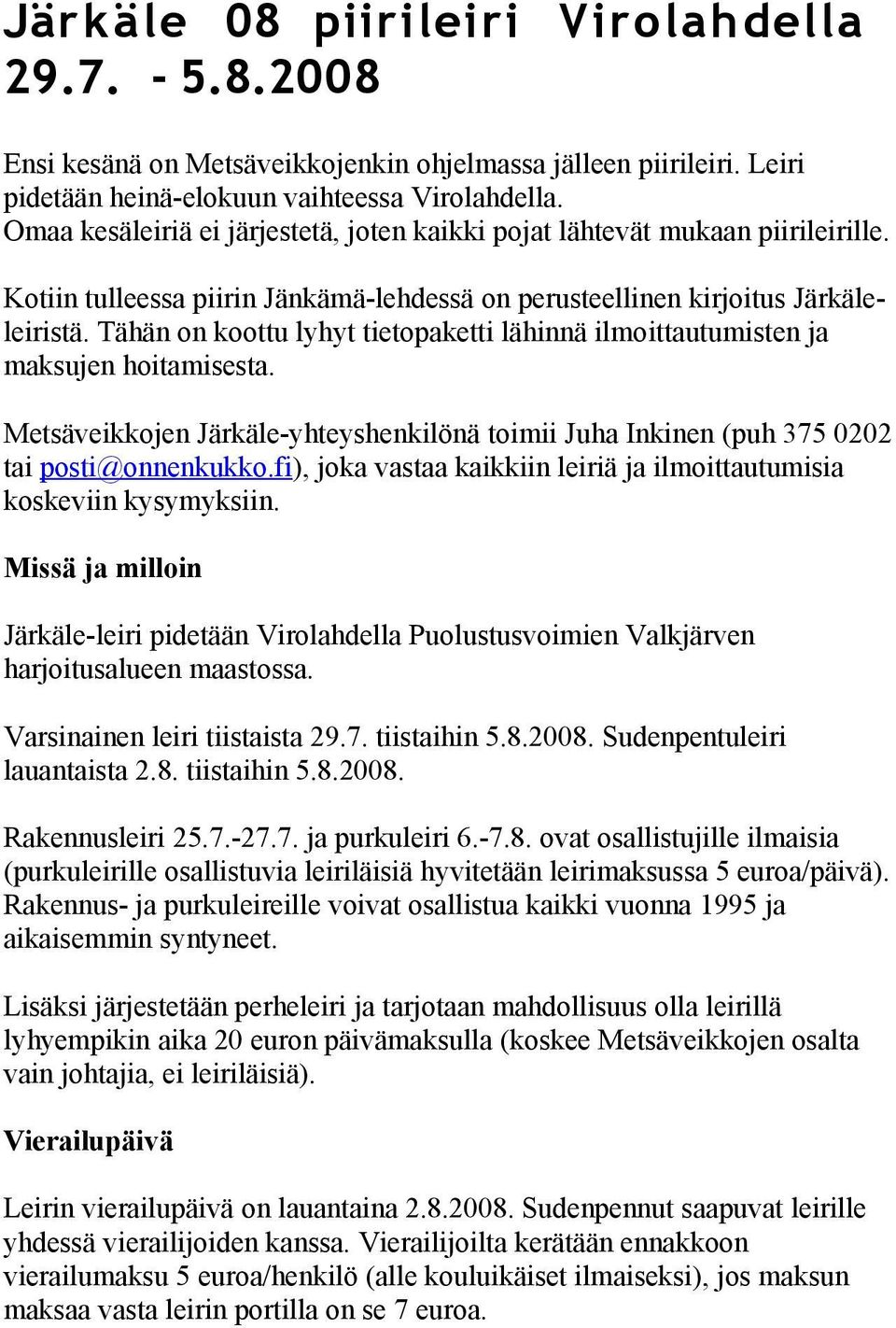 Tähän on koottu lyhyt tietopaketti lähinnä ilmoittautumisten ja maksujen hoitamisesta. Metsäveikkojen Järkäle-yhteyshenkilönä toimii Juha Inkinen (puh 375 0202 tai posti@onnenkukko.