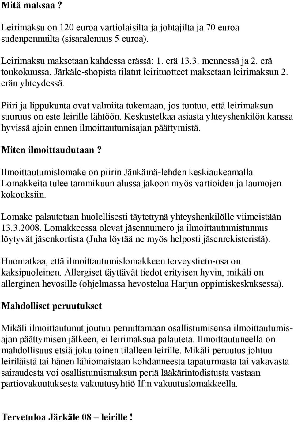Keskustelkaa asiasta yhteyshenkilön kanssa hyvissä ajoin ennen ilmoittautumisajan päättymistä. Miten ilmoittaudutaan? Ilmoittautumislomake on piirin Jänkämä-lehden keskiaukeamalla.