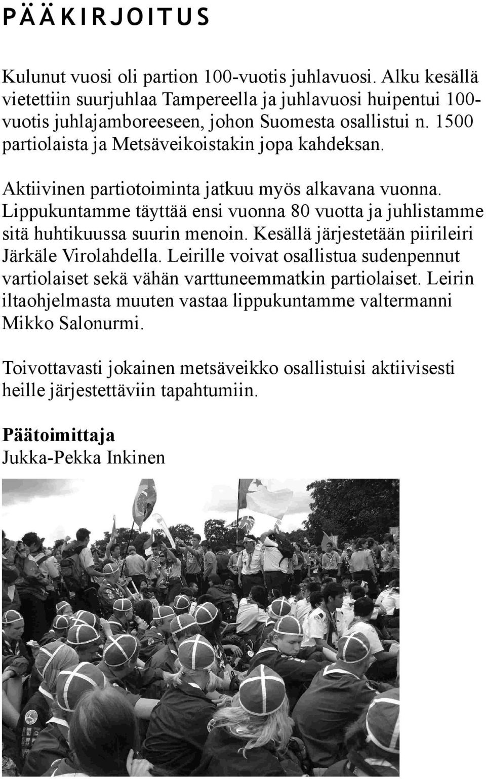 Aktiivinen partiotoiminta jatkuu myös alkavana vuonna. Lippukuntamme täyttää ensi vuonna 80 vuotta ja juhlistamme sitä huhtikuussa suurin menoin.