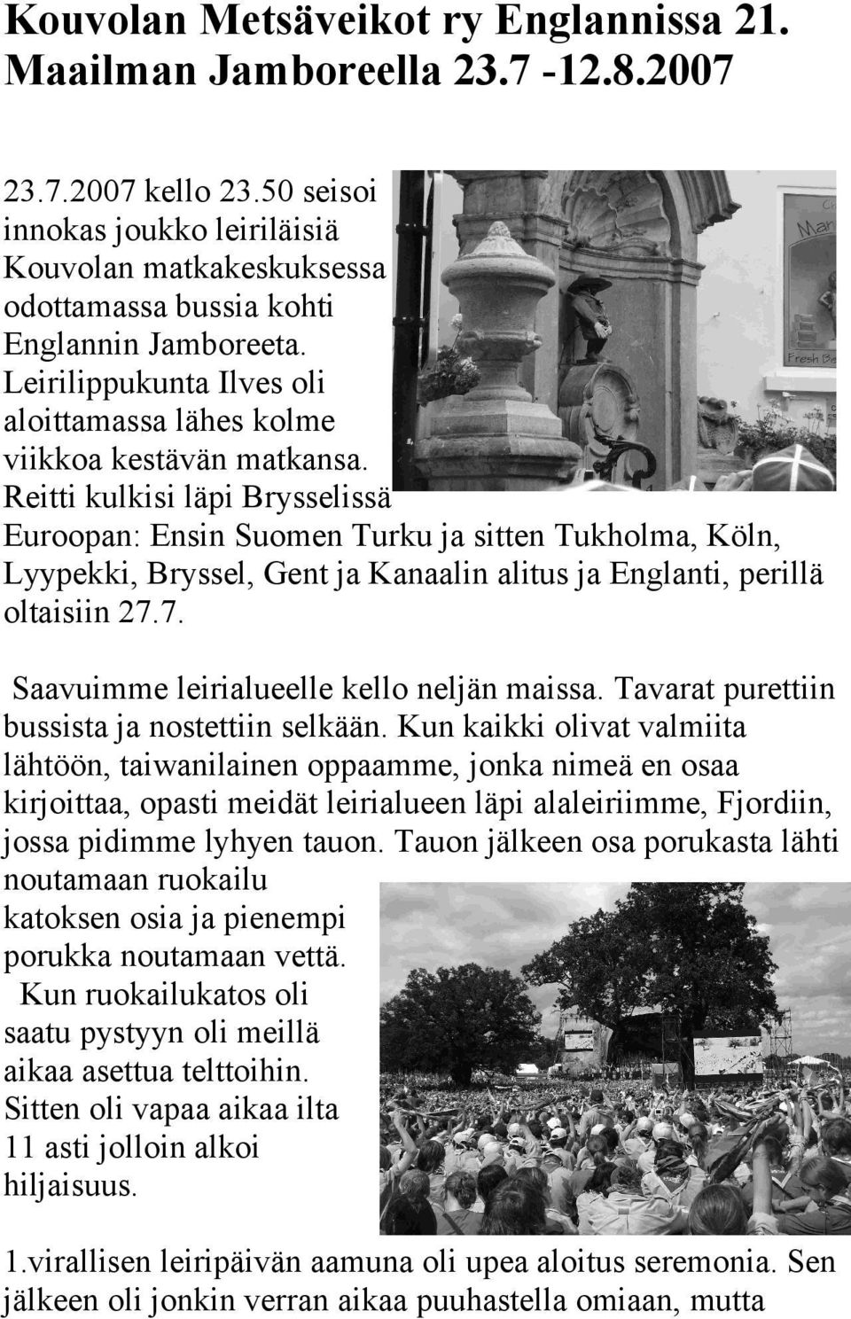 Reitti kulkisi läpi Brysselissä Euroopan: Ensin Suomen Turku ja sitten Tukholma, Köln, Lyypekki, Bryssel, Gent ja Kanaalin alitus ja Englanti, perillä oltaisiin 27.