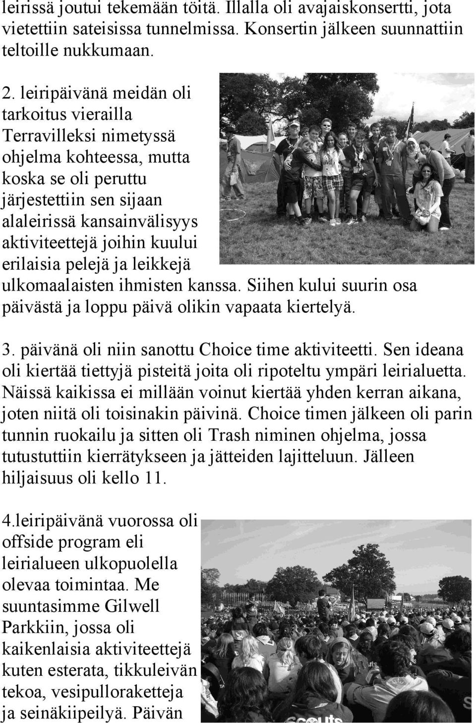 erilaisia pelejä ja leikkejä ulkomaalaisten ihmisten kanssa. Siihen kului suurin osa päivästä ja loppu päivä olikin vapaata kiertelyä. 3. päivänä oli niin sanottu Choice time aktiviteetti.