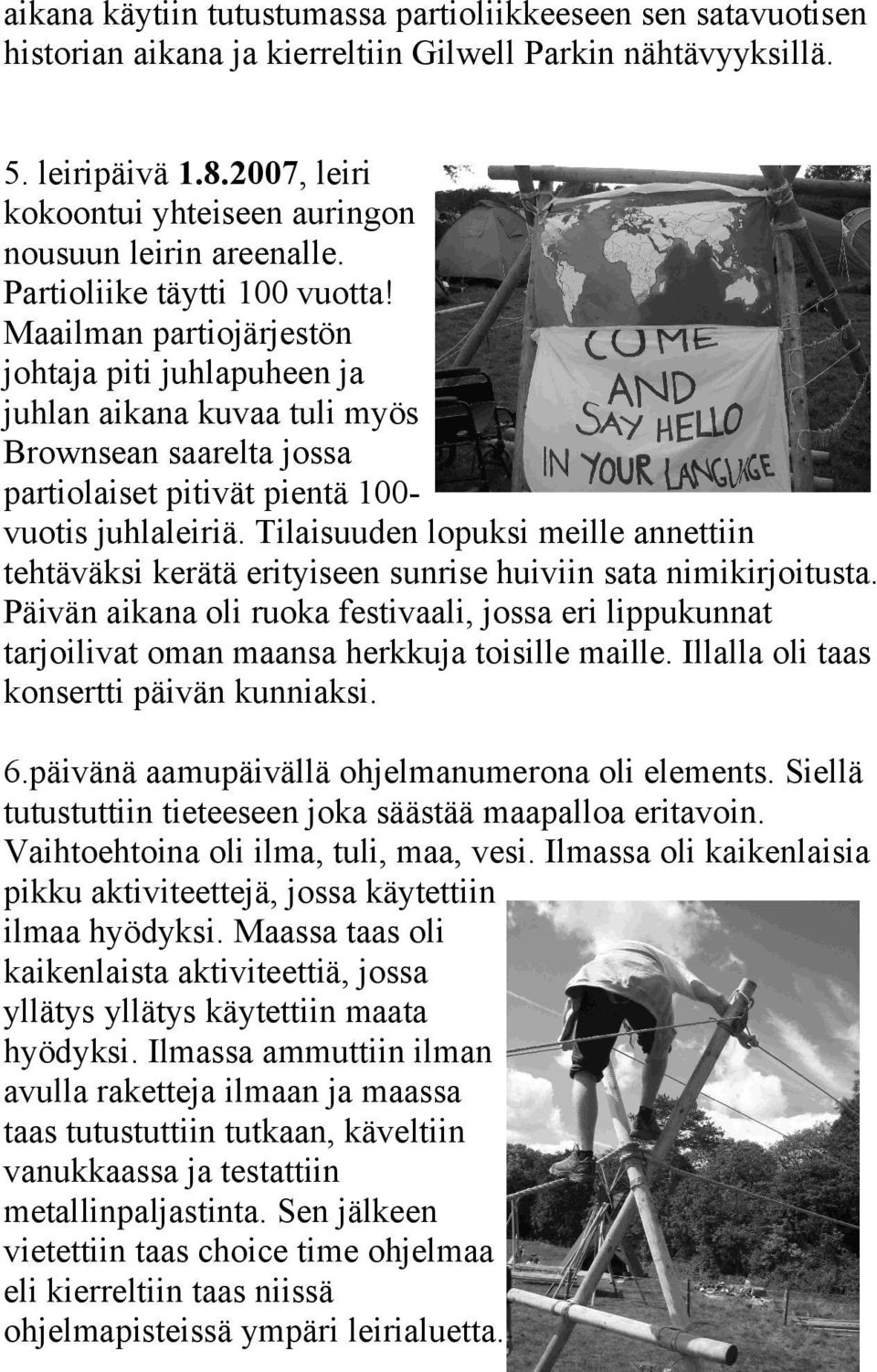 Maailman partiojärjestön johtaja piti juhlapuheen ja juhlan aikana kuvaa tuli myös Brownsean saarelta jossa partiolaiset pitivät pientä 100vuotis juhlaleiriä.