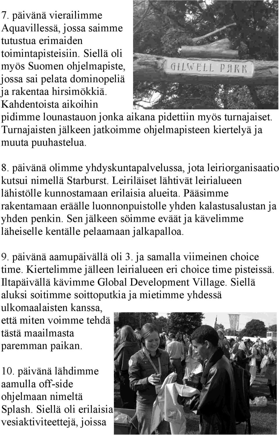 päivänä olimme yhdyskuntapalvelussa, jota leiriorganisaatio kutsui nimellä Starburst. Leiriläiset lähtivät leirialueen lähistölle kunnostamaan erilaisia alueita.