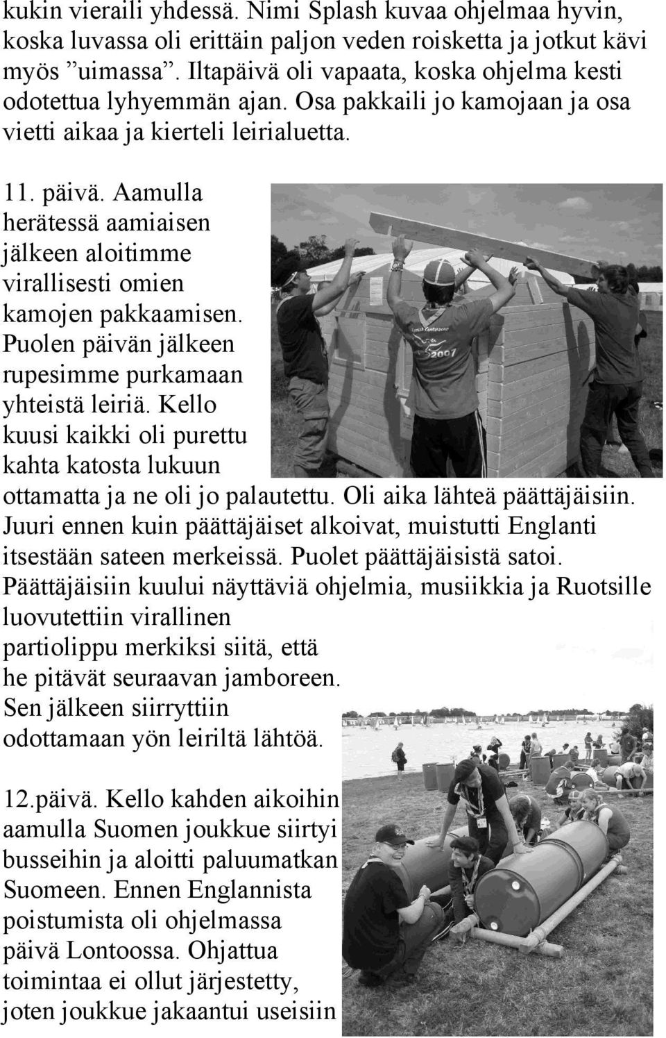 Aamulla herätessä aamiaisen jälkeen aloitimme virallisesti omien kamojen pakkaamisen. Puolen päivän jälkeen rupesimme purkamaan yhteistä leiriä.