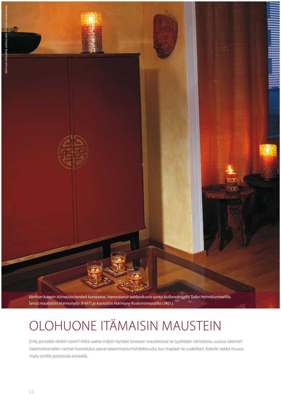 Seinä maalattiin Harmonylla (F497) ja kuvioitiin Harmony Kuviointimaalilla (J401). OLOHUONE ITÄMAISIN MAUSTEIN Entä, jos kaikki olisikin toisin?